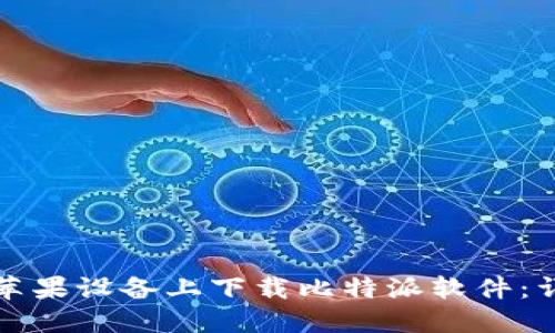 如何在苹果设备上下载比特派软件：详细指南