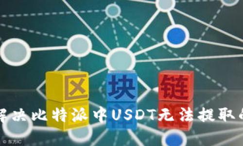 如何解决比特派中USDT无法提取的问题