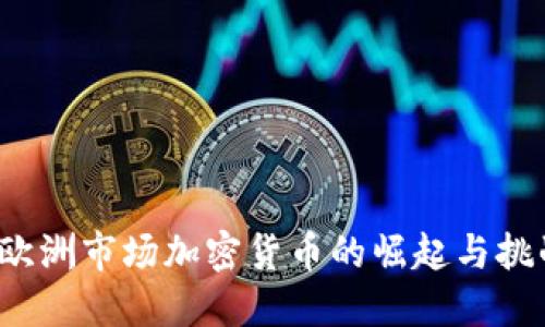  欧洲市场加密货币的崛起与挑战