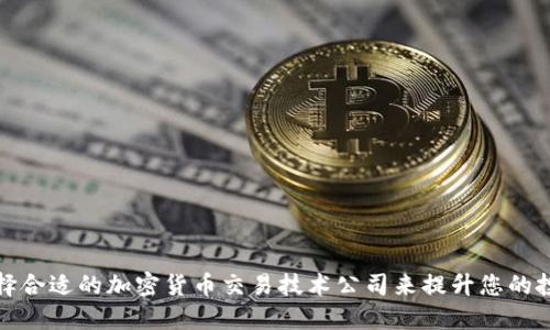 如何选择合适的加密货币交易技术公司来提升您的投资效益