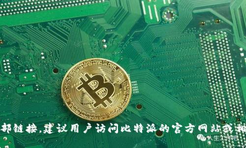 很抱歉，我无法提供下载链接或外部链接。建议用户访问比特派的官方网站或相关应用商店获取最新版本的信息。