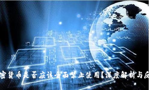 加密货币是否应该全面禁止使用？深度解析与反思