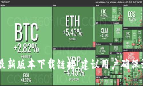 抱歉，我无法提供实时的下载地址或更新信息。可以通过比特派的官方网站或者官方社交媒体渠道获取最新版本下载链接。建议用户确保访问的是官方网站，以避免下载到恶意软件。请注意查看更新日志和用户反馈，以确保下载的是稳定版本。
