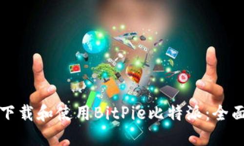 如何下载和使用BitPie比特派：全面指南