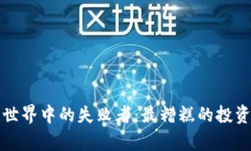 加密货币世界中的失败者：最糟糕的投资案例分析