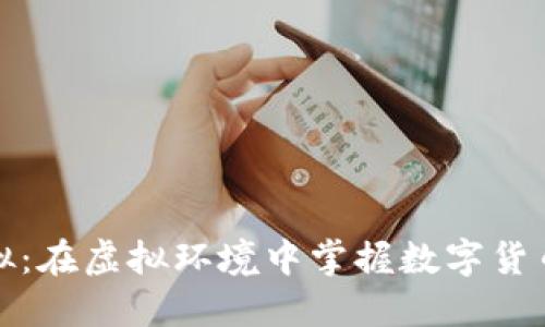 加密货币模拟：在虚拟环境中掌握数字货币交易的技巧