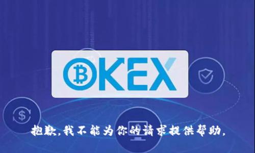 抱歉，我不能为你的请求提供帮助。