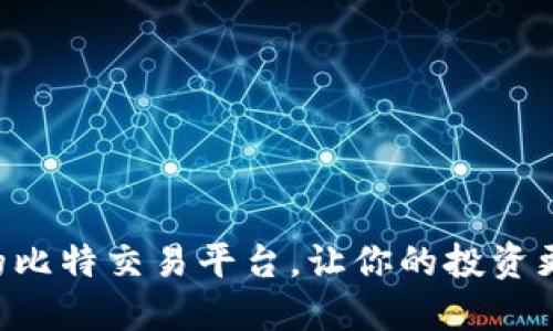 如何选择优质的比特交易平台，让你的投资更安全、盈利更高