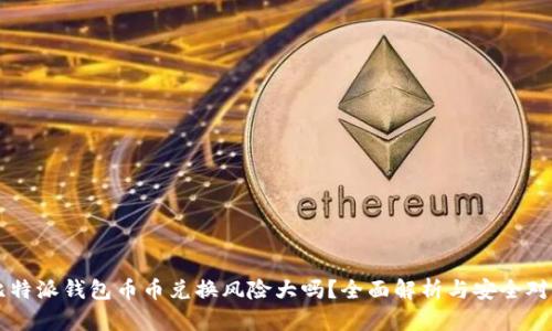 比特派钱包币币兑换风险大吗？全面解析与安全对策