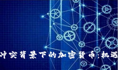 : 俄乌冲突背景下的加密货币：机遇与挑战