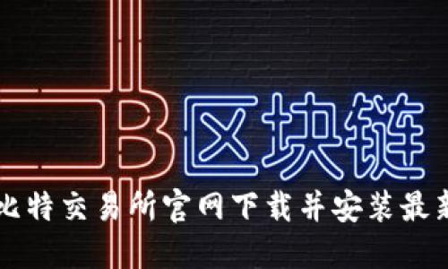 如何在比特交易所官网下载并安装最新版应用