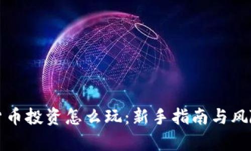 加密货币投资怎么玩：新手指南与风险分析
