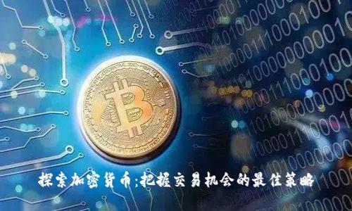 探索加密货币：把握交易机会的最佳策略