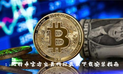 : 比特币官方交易网站最新下载安装指南