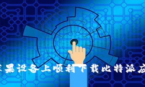 如何在苹果设备上顺利下载比特派应用程序？
