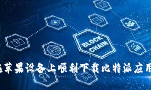如何在苹果设备上顺利下载比特派应用程序？
