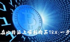 : 如何在比特派上顺利购买TRX：一步步指南