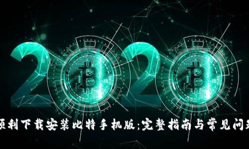 如何顺利下载安装比特手机版：完整指南与常见问题解答