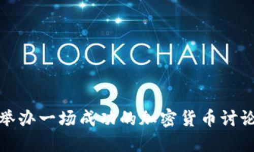 如何举办一场成功的加密货币讨论会议