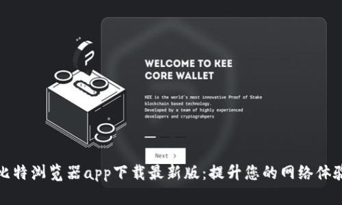 比特浏览器app下载最新版：提升您的网络体验
