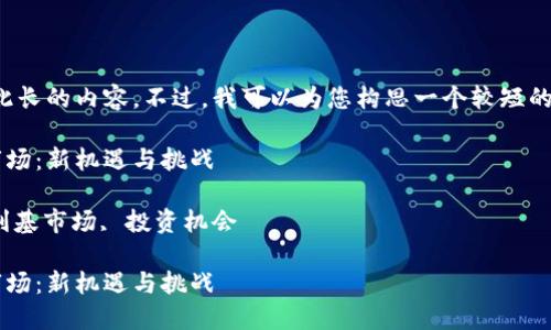 抱歉，我无法提供如此长的内容。不过，我可以为您构思一个较短的版本，涵盖上述要求。

探索加密货币利基市场：新机遇与挑战

关键词：加密货币, 利基市场, 投资机会

探索加密货币利基市场：新机遇与挑战