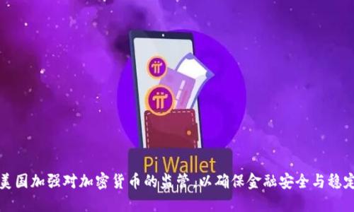 美国加强对加密货币的监管，以确保金融安全与稳定
