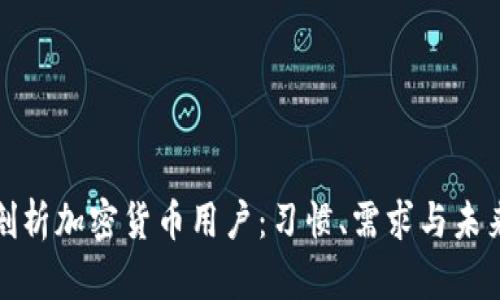 深入剖析加密货币用户：习惯、需求与未来趋势