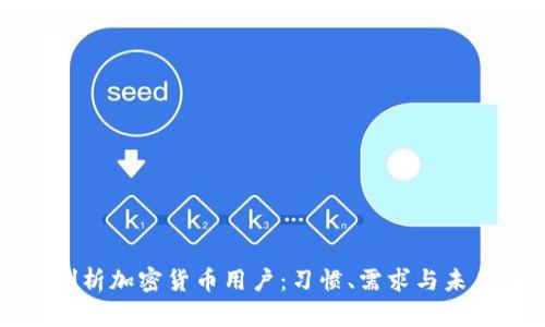深入剖析加密货币用户：习惯、需求与未来趋势