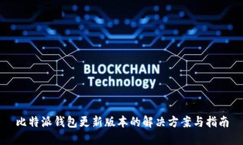 比特派钱包更新版本的解决方案与指南