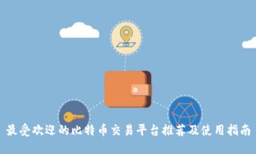 最受欢迎的比特币交易平台推荐及使用指南