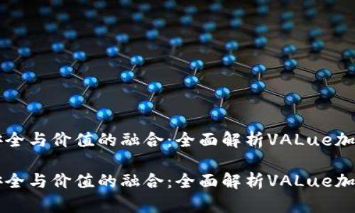 极致安全与价值的融合：全面解析VALue加密货币

极致安全与价值的融合：全面解析VALue加密货币