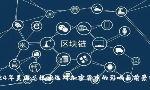 2024年美国总统大选对加密货币的影响与前景分析