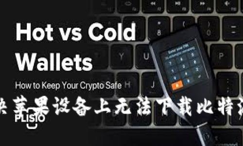 如何解决苹果设备上无法下载比特派的问题