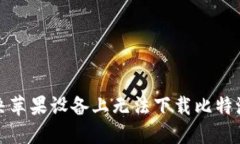 如何解决苹果设备上无法下载比特派的问题