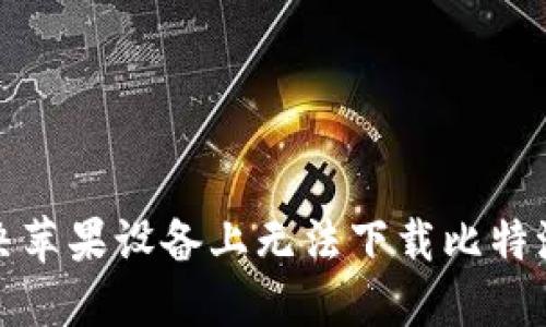 如何解决苹果设备上无法下载比特派的问题