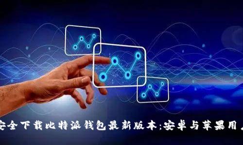 如何安全下载比特派钱包最新版本：安卓与苹果用户指南