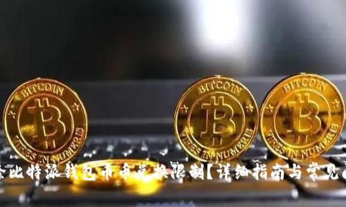 如何解除比特派钱包币币兑换限制？详细指南与常见问题解答