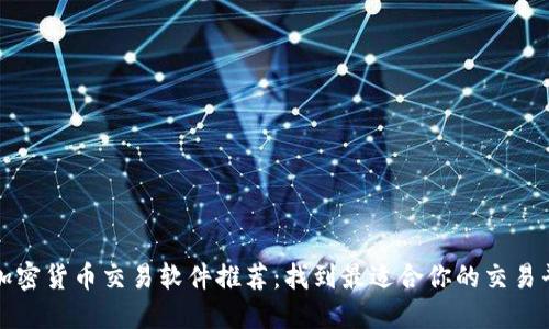 : 加密货币交易软件推荐：找到最适合你的交易平台