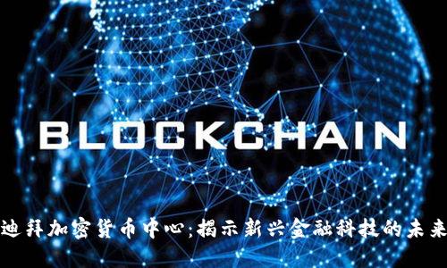 迪拜加密货币中心：揭示新兴金融科技的未来
