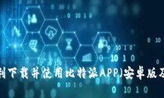  如何顺利下载并使用比特派APP（安卓版及苹果版