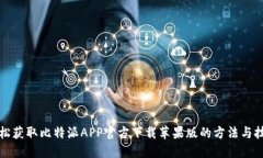 轻松获取比特派APP官方下载苹果版的方法与技巧