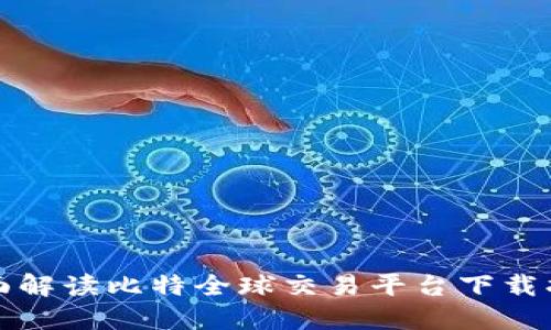 全面解读比特全球交易平台下载指南