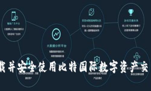 如何下载并安全使用比特国际数字资产交易所app