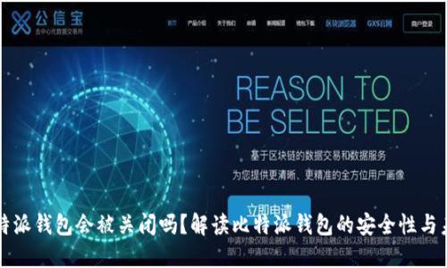 比特派钱包会被关闭吗？解读比特派钱包的安全性与未来