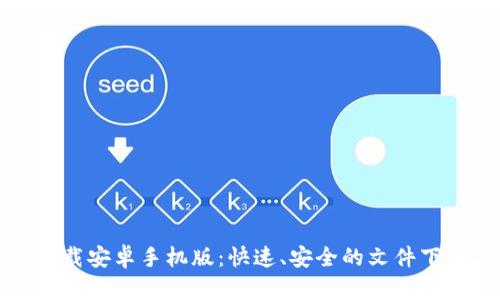 比特下载安卓手机版：快速、安全的文件下载工具