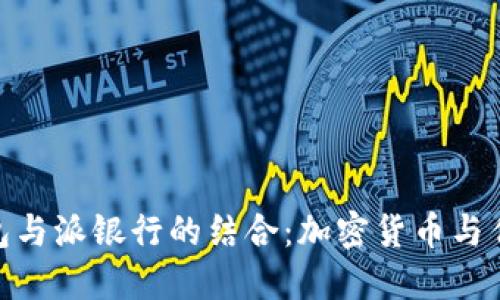 探索比特派钱包与派银行的结合：加密货币与传统金融的融合