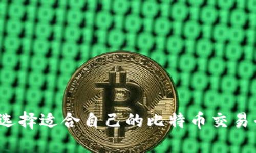 如何选择适合自己的比特币交易平台?