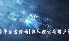 比特平台靠谱吗？深入探讨及用户评测