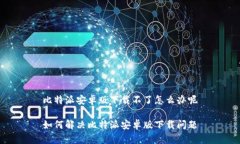 比特派安卓版下载不了怎么办呢如何解决比特派
