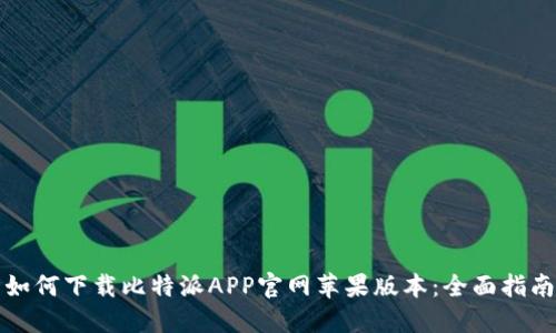 如何下载比特派APP官网苹果版本：全面指南